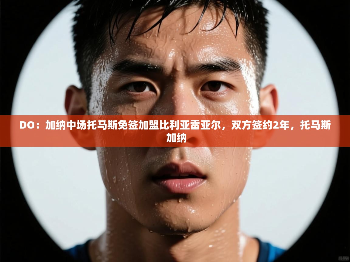 DO:加纳中场托马斯免签加盟比利亚雷亚尔,双方签约2年,托马斯 加纳 第2张