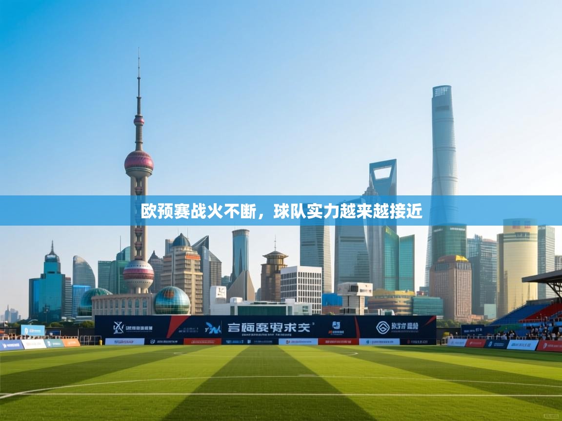 欧预赛战火不断，球队实力越来越接近  第2张